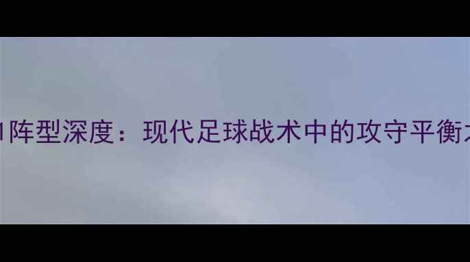 图片 4231阵型深度：现代足球战术中的攻守平衡之道
