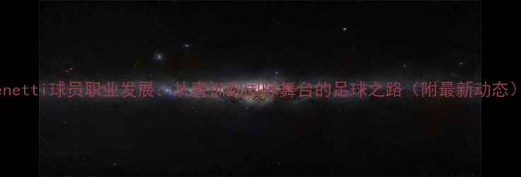 图片 Benetti球员职业发展：从青训到国际舞台的足球之路（附最新动态）2