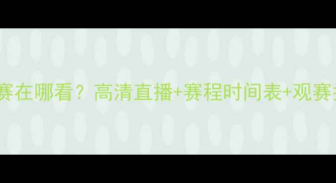 图片 CBA比赛在哪看？高清直播+赛程时间表+观赛指南全