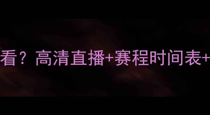 图片 CBA比赛在哪看？高清直播+赛程时间表+观赛指南全2