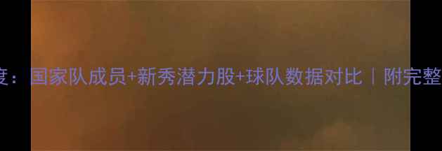 图片 CBA球员名单深度：国家队成员+新秀潜力股+球队数据对比｜附完整名单+数据图表1