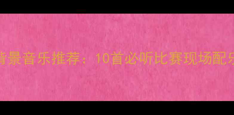 图片 CBA赛事经典背景音乐推荐：10首必听比赛现场配乐及选曲指南2
