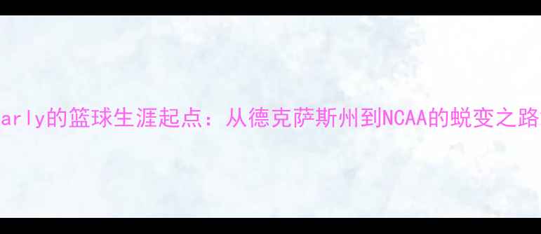 图片 Early的篮球生涯起点：从德克萨斯州到NCAA的蜕变之路2
