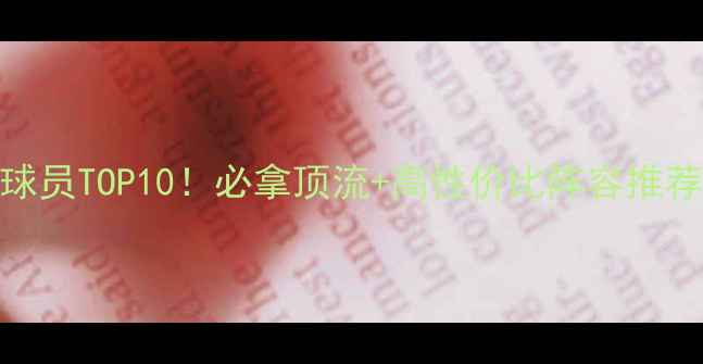 图片 FIFA23必选球员TOP10！必拿顶流+高性价比阵容推荐，速存！🏆