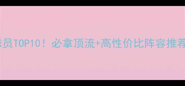 图片 FIFA23必选球员TOP10！必拿顶流+高性价比阵容推荐，速存！🏆1
