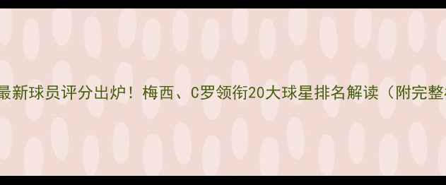 图片 FIFA23最新球员评分出炉！梅西、C罗领衔20大球星排名解读（附完整榜单）2
