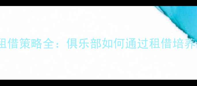 图片 FM年轻球员租借策略全：俱乐部如何通过租借培养未来巨星？2