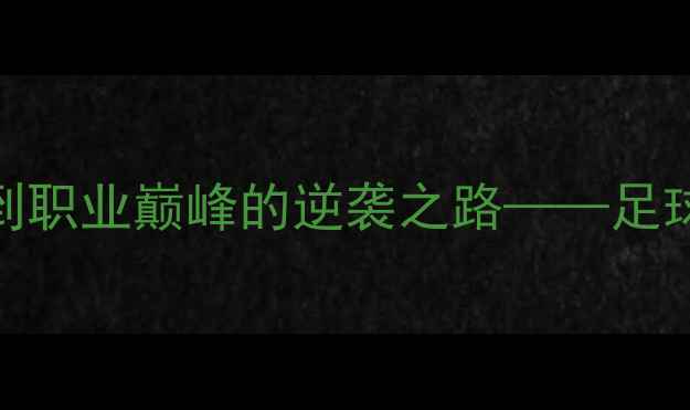 图片 Gunning球员：从伤病低谷到职业巅峰的逆袭之路——足球运动科学康复与职业精神1