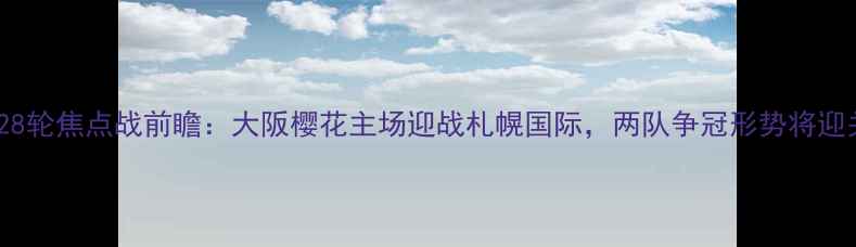 图片 J3联赛第28轮焦点战前瞻：大阪樱花主场迎战札幌国际，两队争冠形势将迎关键转折1