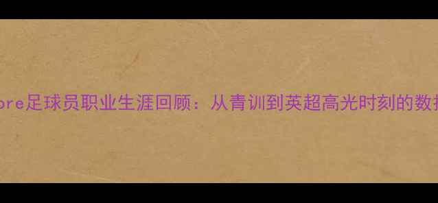 图片 Moore足球员职业生涯回顾：从青训到英超高光时刻的数据1