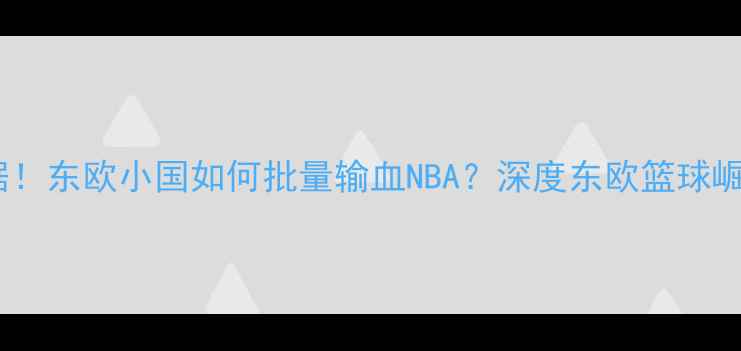 图片 NBA东欧球员最新数据！东欧小国如何批量输血NBA？深度东欧篮球崛起密码🇭🇺🇺🇦🇭🇺
