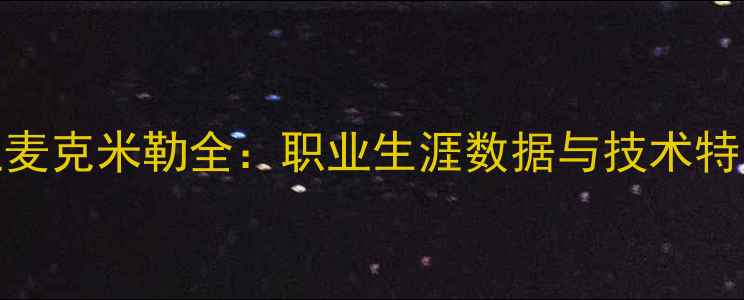 图片 NBA传奇控卫麦克米勒全：职业生涯数据与技术特点深度剖析1