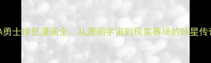 图片 NBA勇士球员漫画全：从漫画宇宙到现实赛场的球星传奇2