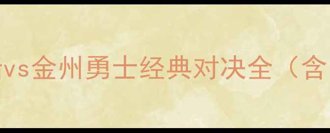 图片 NBA总决赛：洛杉矶快船vs金州勇士经典对决全（含关键数据与战术复盘）2