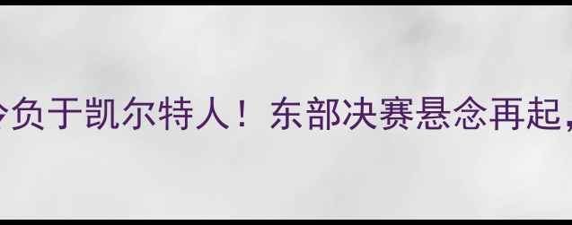 图片 NBA最新战报：湖人爆冷负于凯尔特人！东部决赛悬念再起，关键数据系列赛走向1