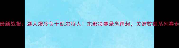 图片 NBA最新战报：湖人爆冷负于凯尔特人！东部决赛悬念再起，关键数据系列赛走向2