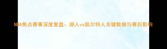图片 NBA焦点赛事深度复盘：湖人vs凯尔特人关键数据与赛后影响