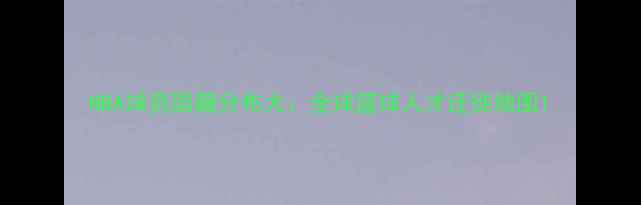 图片 NBA球员国籍分布大：全球篮球人才迁徙地图1