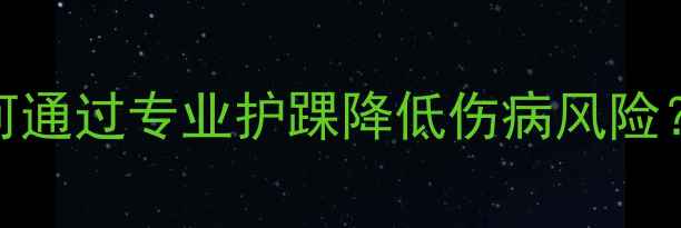 图片 NBA球员护踝技术：如何通过专业护踝降低伤病风险？训练案例与科学数据1