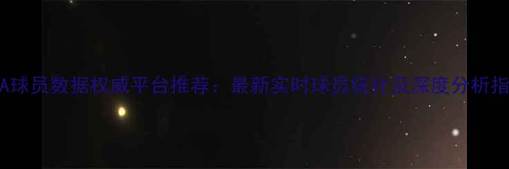 图片 NBA球员数据权威平台推荐：最新实时球员统计及深度分析指南