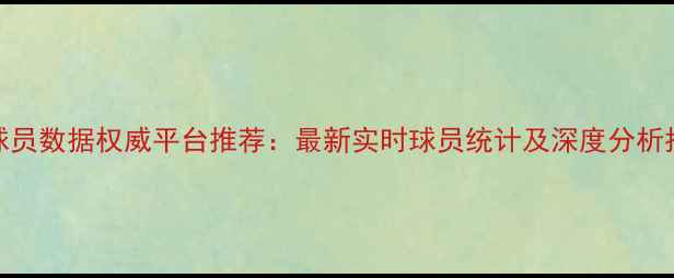 图片 NBA球员数据权威平台推荐：最新实时球员统计及深度分析指南1
