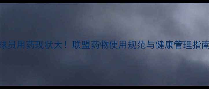 图片 NBA球员用药现状大！联盟药物使用规范与健康管理指南🏀1