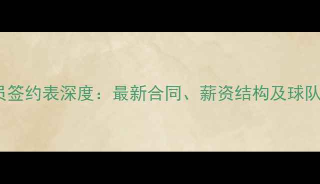 图片 NBA球员签约表深度：最新合同、薪资结构及球队策略全