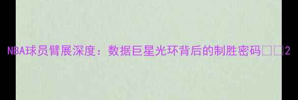 图片 NBA球员臂展深度：数据巨星光环背后的制胜密码💪🏀2