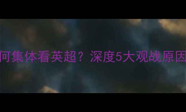 图片 NBA球星为何集体看英超？深度5大观战原因+观赛指南