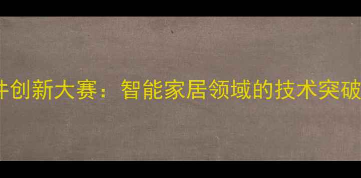 图片 Nest智能硬件创新大赛：智能家居领域的技术突破与行业启示2