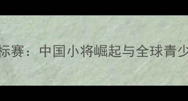 图片 U15国际乒乓球锦标赛：中国小将崛起与全球青少年竞技格局分析1