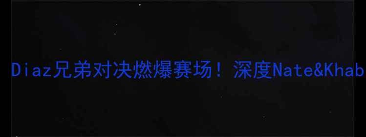 图片 UFC最新战报：Diaz兄弟对决燃爆赛场！深度Nate&Khabib的巅峰对决
