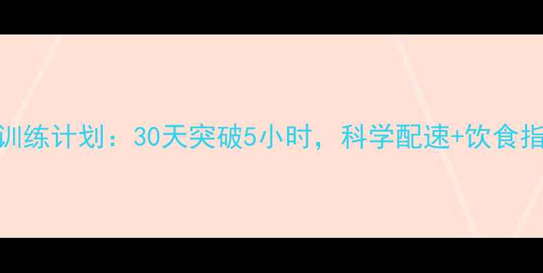 图片 VS36888全马训练计划：30天突破5小时，科学配速+饮食指南大公开！1