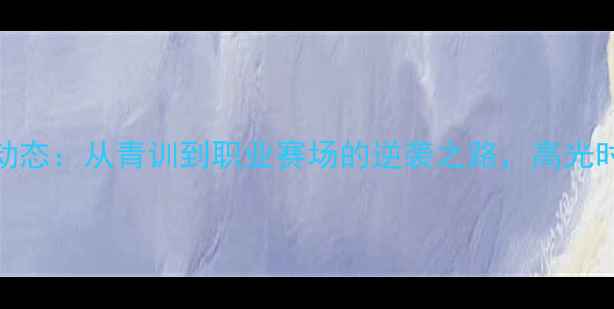 图片 Yattara球员最新动态：从青训到职业赛场的逆袭之路，高光时刻与成长秘籍全2