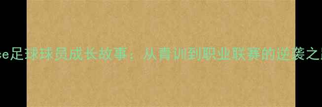 图片 rice足球球员成长故事：从青训到职业联赛的逆袭之路1