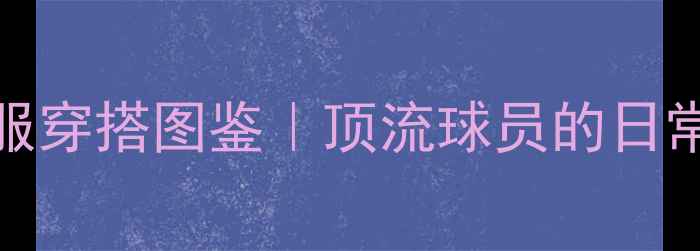 图片 ✨NBA球星私服穿搭图鉴｜顶流球员的日常造型密码🔥2