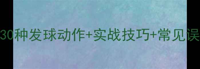 图片 ✨乒乓球发球技巧全30种发球动作+实战技巧+常见误区（附教学视频）✨
