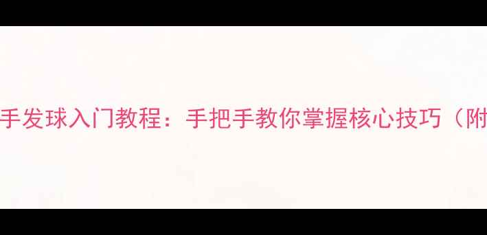 图片 ✨乒乓球直板反手发球入门教程：手把手教你掌握核心技巧（附动作分解图）✨