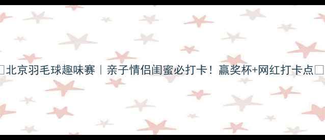 图片 ✨北京羽毛球趣味赛｜亲子情侣闺蜜必打卡！赢奖杯+网红打卡点🏆1