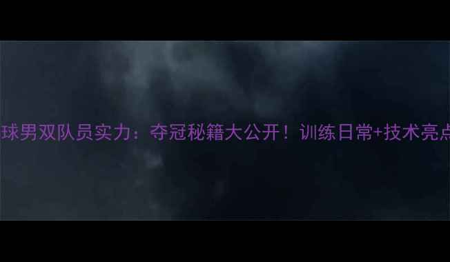 图片 ✨台北羽毛球男双队员实力：夺冠秘籍大公开！训练日常+技术亮点全曝光✨2