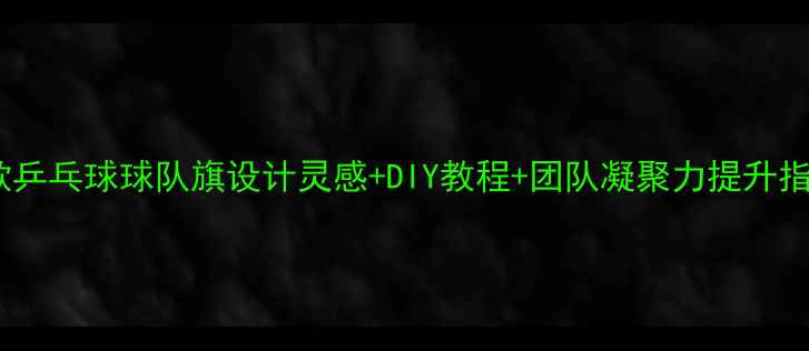 图片 ✨爆款乒乓球球队旗设计灵感+DIY教程+团队凝聚力提升指南💥2