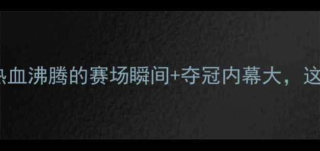 图片 ✨马龙乒乓球夺冠！热血沸腾的赛场瞬间+夺冠内幕大，这才是国乒的传奇！🏆2