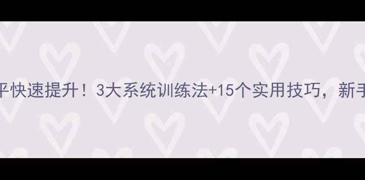 图片 ❶羽毛球水平快速提升！3大系统训练法+15个实用技巧，新手进阶必看🔥