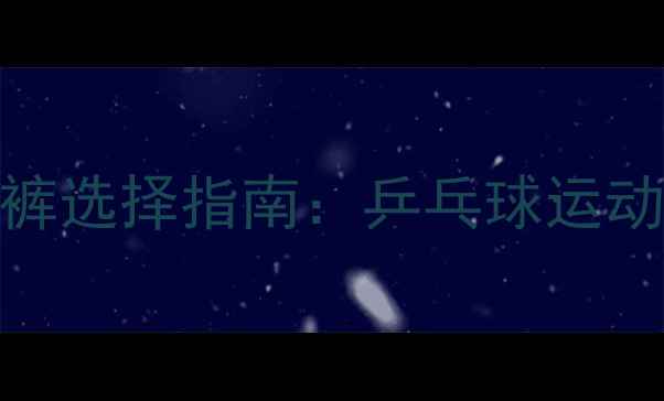 图片 专业运动短裤选择指南：乒乓球运动员必备装备