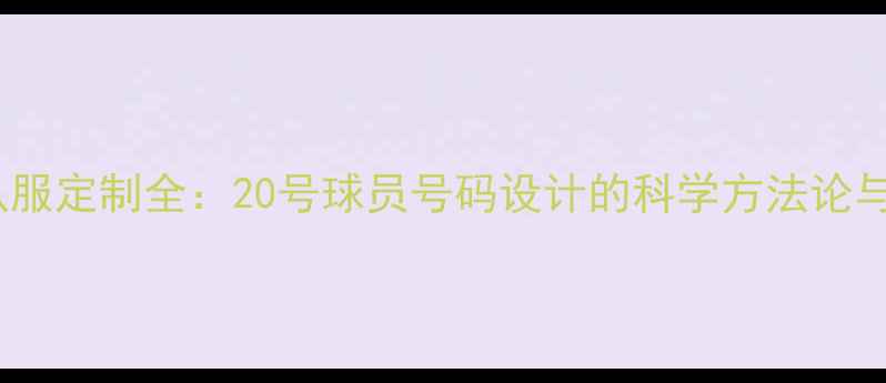 图片 专业运动队服定制全：20号球员号码设计的科学方法论与实战指南2