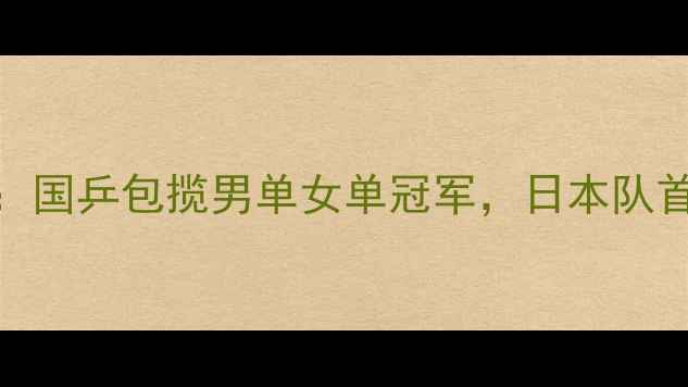 图片 世界乒乓球锦标赛：国乒包揽男单女单冠军，日本队首次登顶男团领奖台