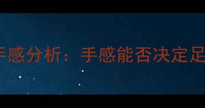 图片 世界最佳球员手感分析：手感能否决定足球世界之巅？1