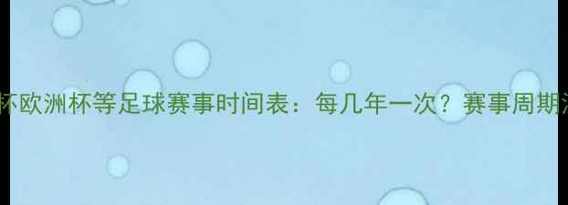 图片 世界杯欧洲杯等足球赛事时间表：每几年一次？赛事周期深度2