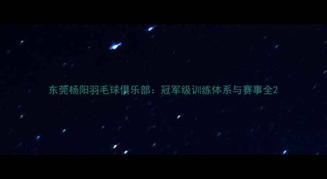 图片 东莞杨阳羽毛球俱乐部：冠军级训练体系与赛事全2