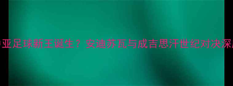 图片 中亚足球新王诞生？安迪苏瓦与成吉思汗世纪对决深度
